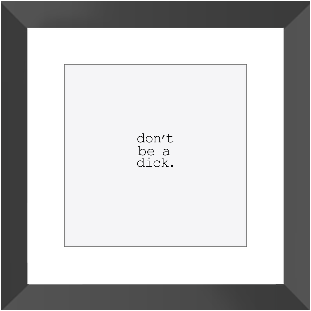 DON'T BE A DICK CLASSIC FRAMED PRINT