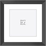 DON'T BE A DICK CLASSIC FRAMED PRINT